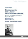 Hamburg unter dem Drucke der Franzosen (1863/64) Mit einem Lebensbild Carl Moenc...