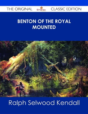 Benton of the Royal Mounted - The Original Classic Edition