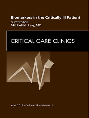 Biomarkers in the Critically Ill Patient, An Issue of Critical Care Clinics