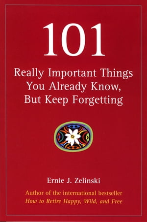 101 Really Important Things You Already Know, But Keep Forgetting