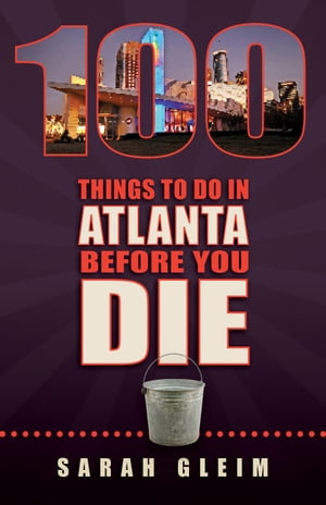 100 Things to Do in Atlanta Before You Die【電子書籍】[ Sarah Gleim ]