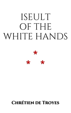 Iseult of the White Hands【電子書籍】[ Chr?tien de Troyes ]