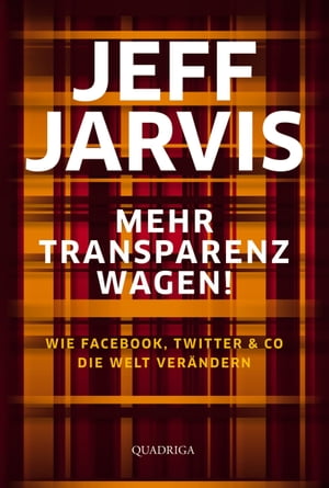 Mehr Transparenz wagen! Wie Facebook, Twitter & Co. die Welt erneuern【電子書籍】[ Jeff Jarvis ]