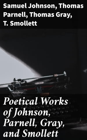 Poetical Works of Johnson, Parnell, Gray, and Smollett With Memoirs, Critical Dissertations, and Explanatory Notes