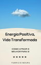 Energia Positiva, Vida Transformada: Como Atrair o Melhor para Si【電子書籍】[ Fabrici...