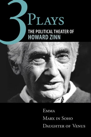 Three Plays The Political Theater of Howard Zinn: Emma, Marx in Soho, Daughter of Venus【電子書籍】[ Howard Zinn ]