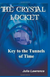 The Crystal Locket: Key to the Tunnels of Time【電子書籍】[ Julia Lawrence ]