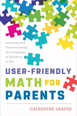 User-Friendly Math for Parents Learning and Understanding the Language of Numbers Is Key【電子書籍】 Catheryne Draper