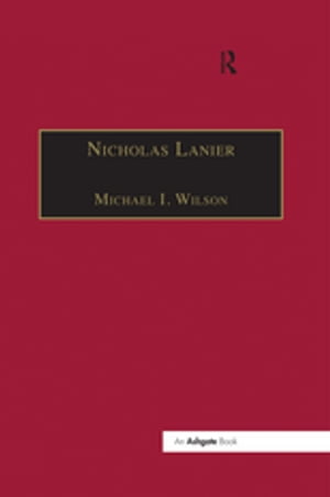 Nicholas Lanier Master of the King's Musick【電子書籍】[ MichaelI. Wilson ]