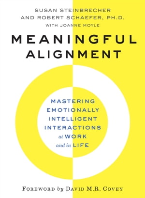 Meaningful Alignment Mastering Emotionally Intelligent Interactions At Work and in Life【電子書籍】 Susan Steinbrecher