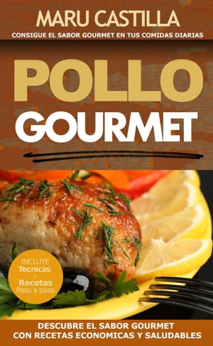 Pollo Gourmet - Consigue El Sabor Gourmet En Tus Comidas Diarias. Descubre El Sabor Gourmet Con Recetas de Pollo Economicas, Saludables Y Exquisitas