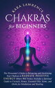 Chakras for Beginners: The Newcomers Guide to Balancing and Awakening Your Chakras to Radiate Positive Energy Others Will Notice. Includes a Spiritual Guide to Crystals, Essential Oils, Gems and Herbs【電子書籍】 Kara Lawrence