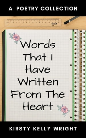 Words That I Have Written From the Heart【電子書籍】 Kirsty Kelly Wright