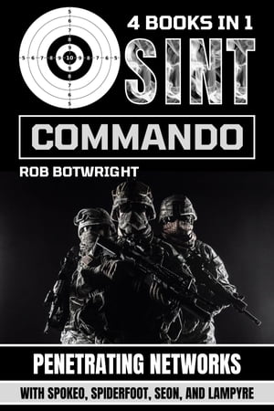 OSINT Commando Penetrating Networks With Spokeo, Spiderfoot, Seon, And Lampyre【電子書籍】 Rob Botwright