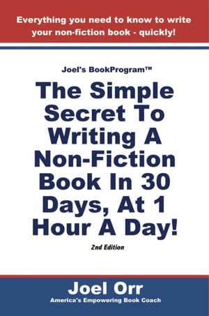 JOEL'S BOOK PROGRAM: The Simple Secret To Writing A Non-Fiction Book In 30 Days, At 1 Hour A Day! - SECOND EDITION