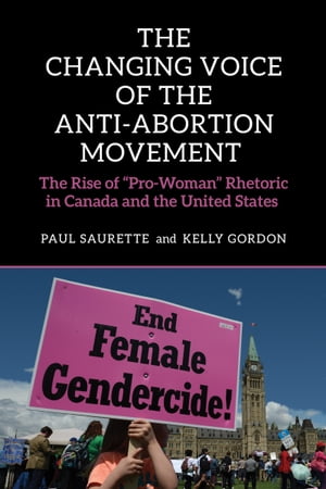 The Changing Voice of the Anti-Abortion Movement The Rise of "Pro-Woman" Rhetoric in Canada and the United States