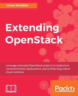 Extending OpenStack Leverage extended OpenStack projects to implement containerization, deployment, and architecting robust cloud solutions