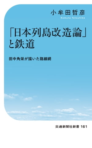 「日本列島改造論」と鉄道 田中角栄が描いた路線網【電子書籍】 小牟田哲彦