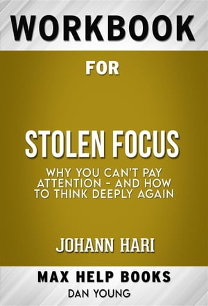 Workbook for Stolen Focus: Why You Can't Pay Attention--and How to Think Deeply Again by Johann Hari (Max Help Workbooks)
