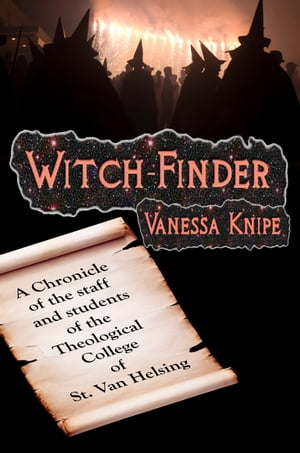 Witch-Finder: A Chronicle of the Staff and Students of the Theological College of St. Van Helsing