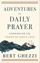 Adventures in Daily Prayer Experiencing the Power of God 039 s Love【電子書籍】 Bert Ghezzi