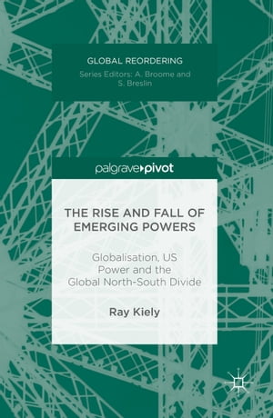 The Rise and Fall of Emerging Powers Globalisation, US Power and the Global North-South Divide