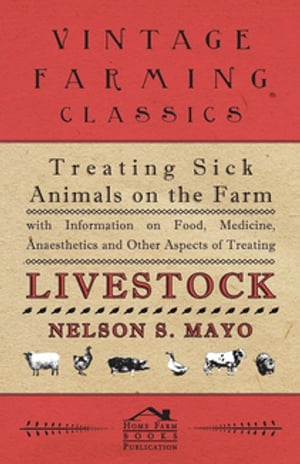 Treating Sick Animals on the Farm With Information on Food, Medicine, Anaesthetics and Other Aspects of Treating Livestock