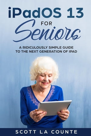 iPadOS For Seniors A Ridiculously Simple Guide to the Next Generation of iPad【電子書籍】[ Scott La Counte ]