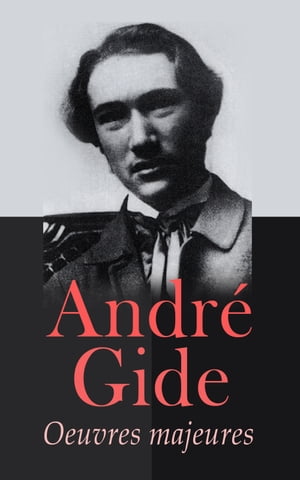 Andr Gide: Oeuvres majeures Romans, Nouvelles, Po sie, Cahiers de Voyage, Essais Litt raires Ouvres Autobiographiques【電子書籍】 Andr Gide