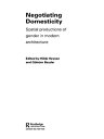 Negotiating Domesticity Spatial Productions of Gender in Modern Architecture