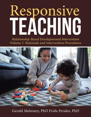 Responsive Teaching: Relationship Based Developmental Intervention Volume 1: Rationale and Intervention Procedures