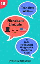 Texting with Abraham Lincoln: A U.S. President Biography Book for Kids Texting with History, 12【電子書籍】 Bobby Basil