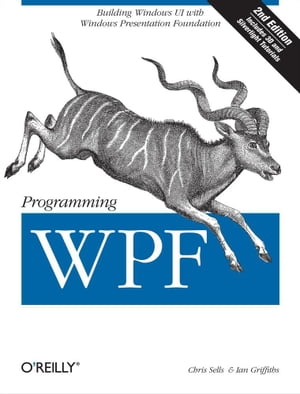 Programming WPF Building Windows UI with Windows Presentation Foundation【電子書籍】 Chris Sells