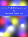 On the Trail of Grant and Lee【電子書籍】 Frederick Trevor Hill