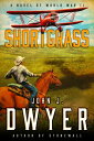 Shortgrass A Novel of World War II【電子書籍】[ John J. Dwyer ]