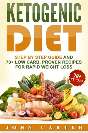 Ketogenic Diet Step By Step Guide And 70+ Low Carb, Proven Recipes For Rapid Weight Loss【電子書..