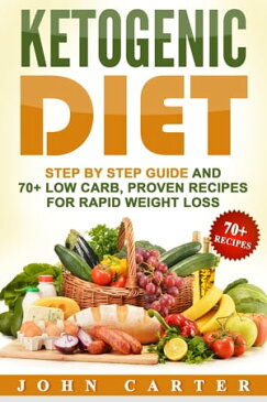 Ketogenic Diet Step By Step Guide And 70+ Low Carb, Proven Recipes For Rapid Weight Loss【電子書籍】[ John Carter ]