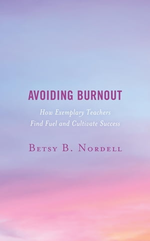 Avoiding Burnout How Exemplary Teachers Find Fuel and Cultivate Success