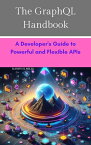 The GraphQL Handbook A Developer's Guide to Powerful and Flexible APIs【電子書籍】[ Randy H. Mills ]
