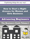How to Start a Night-dresses for Women and Girls Business (Beginners Guide) How to Start a Night-dresses for Women and Girls Business (Beginners Guide)【電子書籍】 Stephenie Bethea