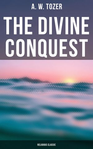 The Divine Conquest (Religious Classic)Żҽҡ[ A. W. Tozer ]