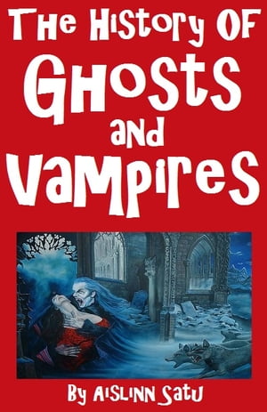 The History Of Ghosts and Vampires