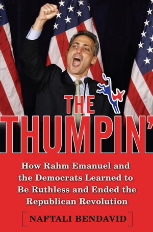 ŷKoboŻҽҥȥ㤨The Thumpin' How Rahm Emanuel and the Democrats Learned to Be Ruthless and Ended the Republican RevolutionŻҽҡ[ Naftali Bendavid ]פβǤʤ912ߤˤʤޤ