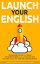 Launch Your English: Dramatically Improve your Spoken and Written English so You Can Become More Articulate Using Simple Tried and Trusted Techniques