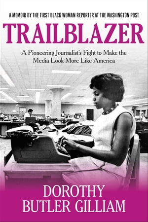 Trailblazer A Pioneering Journalist's Fight to Make the Media Look More Like AmericaŻҽҡ[ Dorothy Butler Gilliam ]