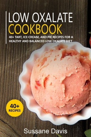 Low Oxalate Cookbook 40+Tart, Ice-Cream, and Pie recipes for a healthy...