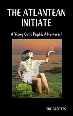 The Atlantean Initiate: A Young Girl's Psychic Adventures!