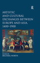 Artistic and Cultural Exchanges between Europe and Asia, 1400-1900 Rethinking Markets, Workshops and Collections