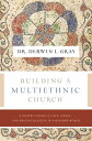 Building a Multiethnic Church A Gospel Vision of Grace, Love, and Reconciliation in a Divided World【電子書籍】 Derwin L. Gray