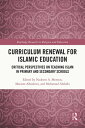 Curriculum Renewal for Islamic Education Critical Perspectives on Teaching Islam in Primary and Secondary Schools